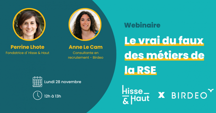 Atelier animé par Perrine Lhote, fondatrice de Hisse et Haut et par Anne Le Cam consultante en recrutement spécialisée en développement durable et en RSE chez Birdeo. Atelier en ligne ce lundi 28 novembre de 12 à 13heures.